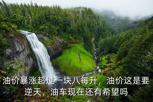 油價暴漲超過一塊八每升，油價這是要逆天，油車現在還有希望嗎