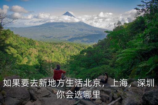 如果要去新地方生活北京，上海，深圳你會選哪里