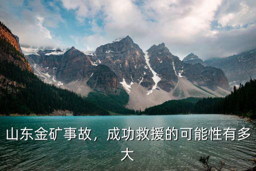山東金礦發(fā)生事故多少米,山東金礦事故最新進(jìn)展如何