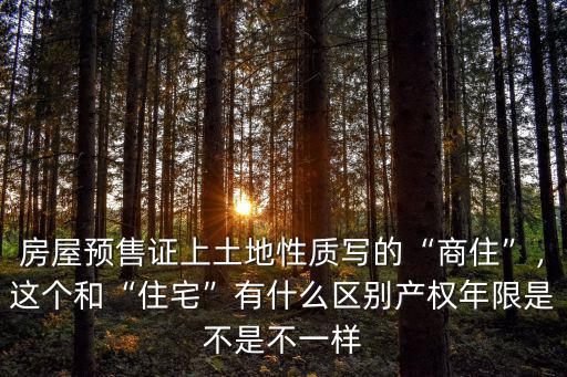 濰坊預(yù)售證上是商住樓產(chǎn)權(quán)多少,產(chǎn)權(quán)年限是不是不一樣