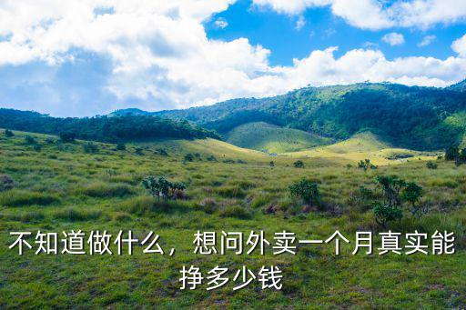 不知道做什么，想問外賣一個月真實能掙多少錢