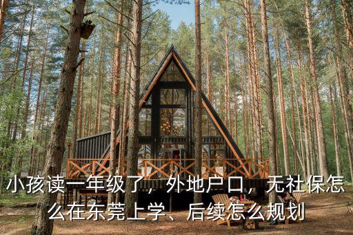 小孩讀一年級(jí)了，外地戶口，無社保怎么在東莞上學(xué)、后續(xù)怎么規(guī)劃