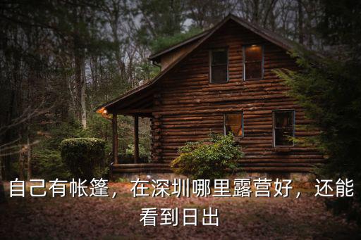 自己有帳篷，在深圳哪里露營好，還能看到日出
