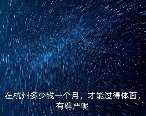 在杭州多少錢一個月，才能過得體面，有尊嚴呢