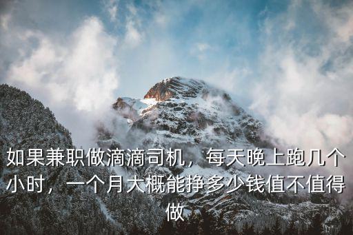 如果兼職做滴滴司機，每天晚上跑幾個小時，一個月大概能掙多少錢值不值得做