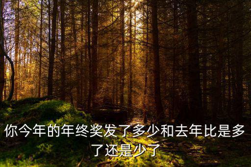 你今年的年終獎發了多少和去年比是多了還是少了