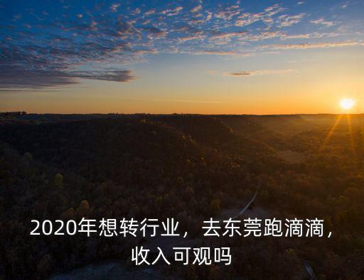 東莞塘廈鎮跑滴滴收入怎么樣,在東莞跑滴滴發展前景咋樣