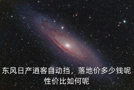 東莞逍客2.0自動擋落地多少錢,東風日產逍客自動擋