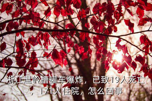 浙江溫嶺槽罐車爆炸，已致19人死亡，171人住院，怎么回事