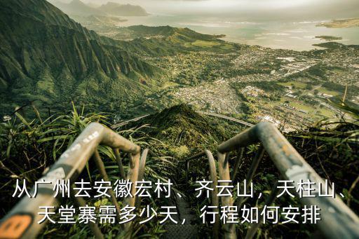 廣州到天堂寨多少公里,從廣州去安徽宏村