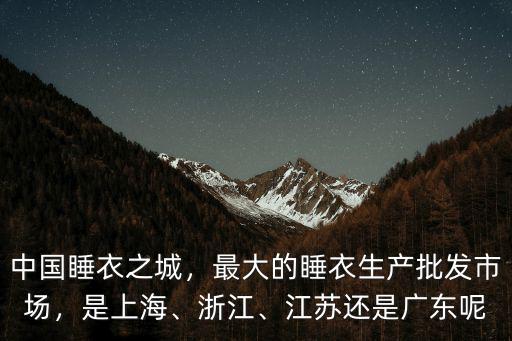 東莞哪里有批發睡衣,請問下在東莞哪里批發進貨