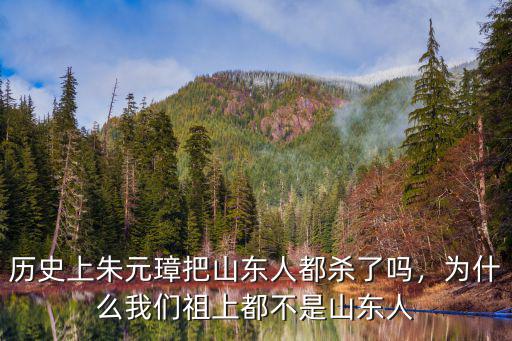 歷史上朱元璋把山東人都殺了嗎，為什么我們祖上都不是山東人