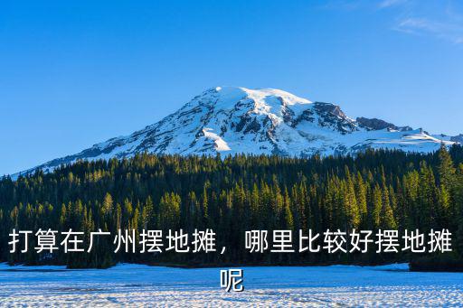 中山在哪里擺攤,打算在廣州擺地攤