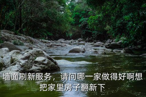 墻面刷新服務，請問哪一家做得好啊想把家里房子翻新下