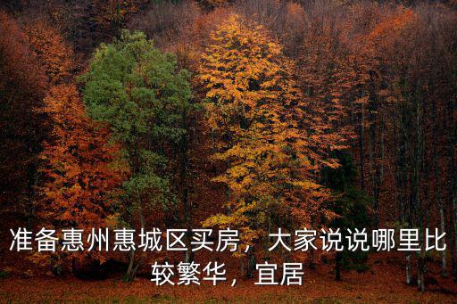 惠州惠城區哪里有賣新房,準備惠州惠城區買房