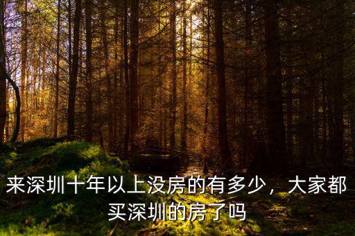 來深圳十年以上沒房的有多少，大家都買深圳的房了嗎