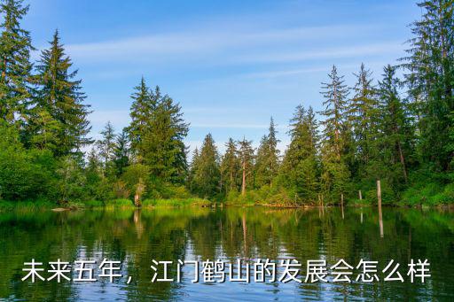 粵港澳大灣區(qū)江門鶴山怎么樣,在粵港澳大灣區(qū)發(fā)展規(guī)劃中