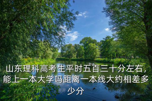 菏澤考生多少分能上一本,距離一本線大約相差多少分