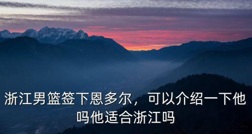 浙江男籃簽下恩多爾，可以介紹一下他嗎他適合浙江嗎