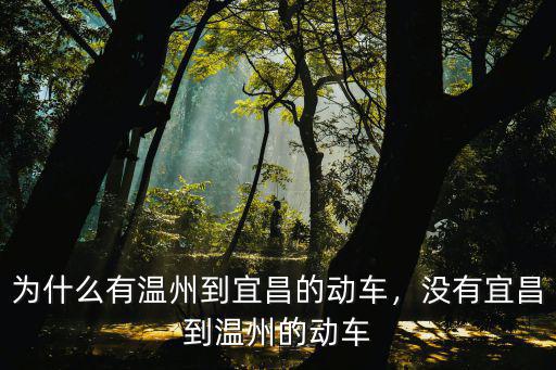 溫州到宜昌的火車票是多少時(shí)間表,為什么有溫州到宜昌的動(dòng)車