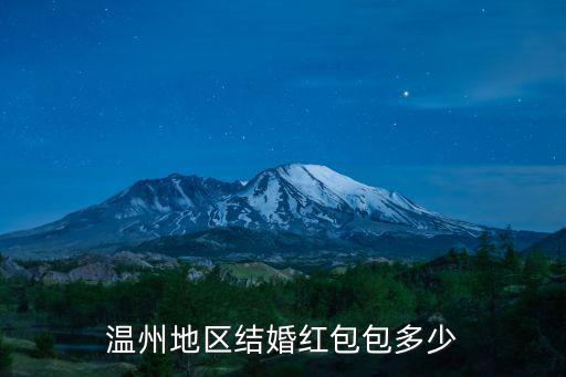 溫州結婚紅包加多少,溫州結婚娶媳婦要多少彩禮