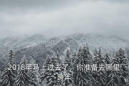 2018年馬上過去了，你準備去哪里跨年