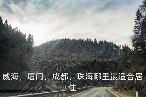 威海，廈門，成都，珠海哪里最適合居住