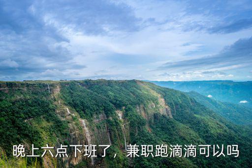 晚上六點下班了，兼職跑滴滴可以嗎