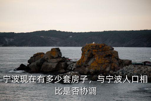 寧波現(xiàn)在有多少套房子，與寧波人口相比是否協(xié)調(diào)