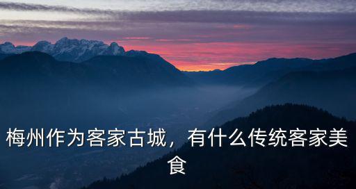 梅州作為客家古城，有什么傳統客家美食