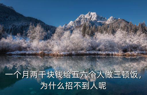 一個(gè)月兩千塊錢給五六個(gè)人做三頓飯，為什么招不到人呢