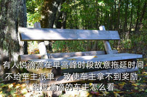 深圳滴滴怎么跑避免早晚高峰期,跑過滴滴的車主怎么看
