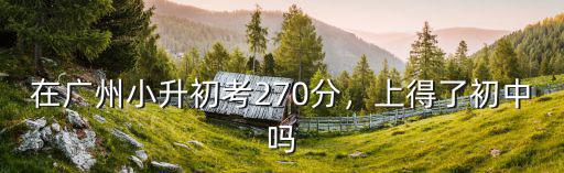 在廣州小升初考270分，上得了初中嗎