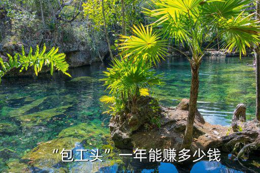 在廣東做工程老板一年能掙多少,包工頭一年能賺多少錢