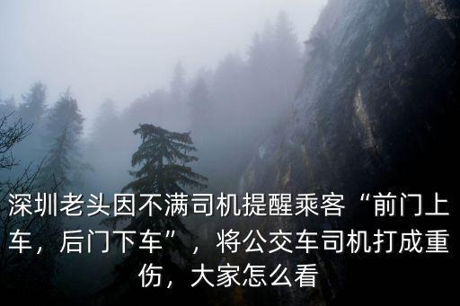 深圳老頭因不滿司機提醒乘客“前門上車，后門下車”，將公交車司機打成重傷，大家怎么看