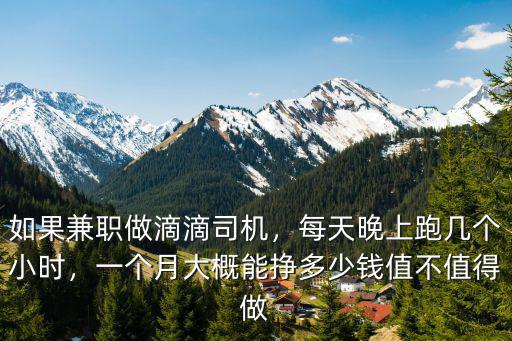 如果兼職做滴滴司機(jī)，每天晚上跑幾個(gè)小時(shí)，一個(gè)月大概能掙多少錢值不值得做