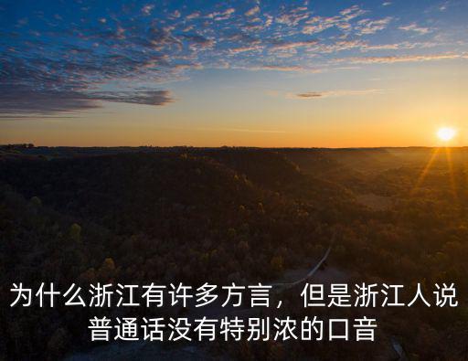 為什么浙江有許多方言，但是浙江人說普通話沒有特別濃的口音