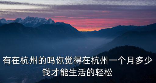 杭州一個月支出多少錢,在杭州多少錢一個月