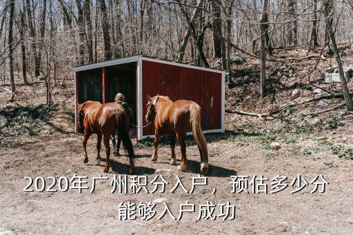 入戶廣州積分多少,2020年廣州積分入戶