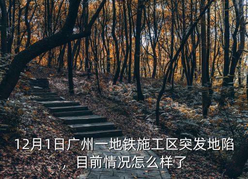 12月1日廣州一地鐵施工區(qū)突發(fā)地陷，目前情況怎么樣了