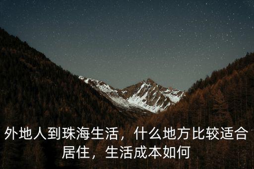 外地人到珠海生活，什么地方比較適合居住，生活成本如何