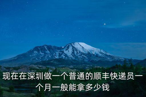 現(xiàn)在在深圳做一個普通的順豐快遞員一個月一般能拿多少錢