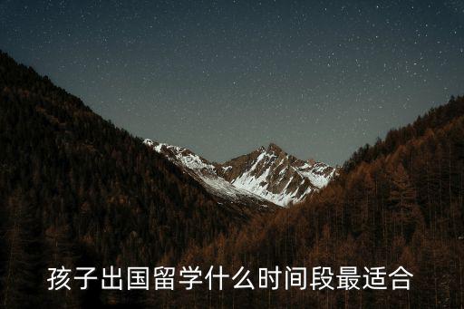 孩子出國留學(xué)什么時(shí)間段最適合