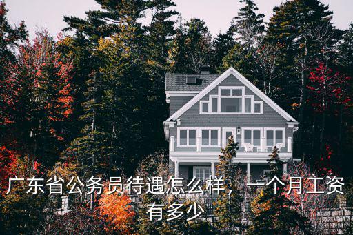 廣東省公務員待遇怎么樣，一個月工資有多少