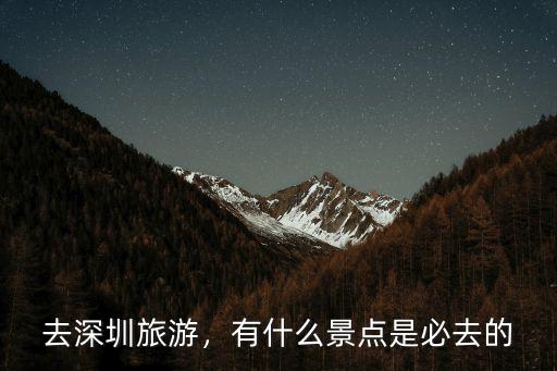 要了解深圳要去哪里,你去了深圳才知道