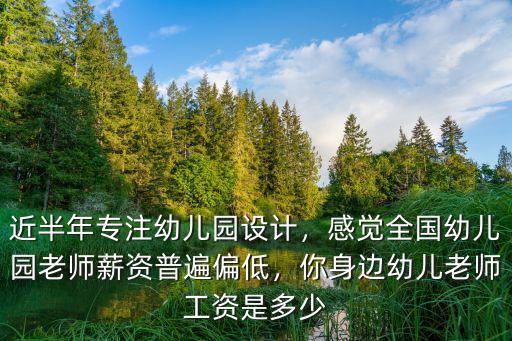 近半年專注幼兒園設計，感覺全國幼兒園老師薪資普遍偏低，你身邊幼兒老師工資是多少