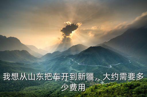從臨沂到新疆需要多少公里,我想從山東把車(chē)開(kāi)到新疆