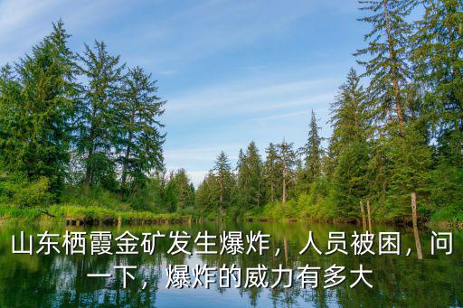 山東棲霞金礦事故一共多少人被困,山東棲霞一金礦發(fā)生爆炸