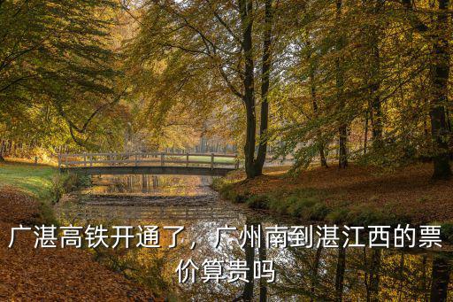 廣卅至湛江高鐵票價(jià)多少,廣湛高鐵開(kāi)通了