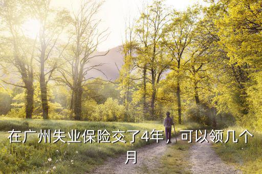 廣州工作失業金每個月可以領多少,在廣州失業保險交了4年